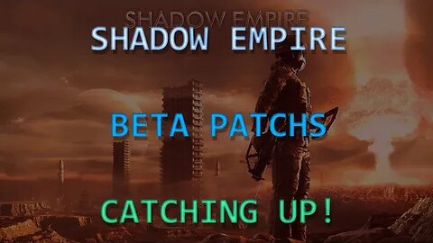 Shadow Empire Beta Patch Notes Catch-Up