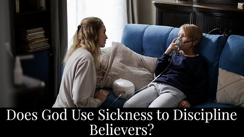 Does God Use Sickness to Discipline Believers?