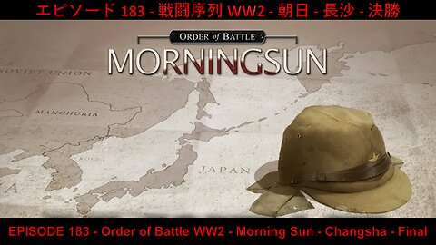 EPISODE 183 - Order of Battle WW2 - Morning Sun - Changsha - Final