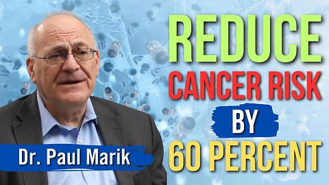 Reduce Your Cancer Risk by 60%: 10 Things You Can Do, Per Dr. Paul Marik