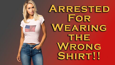 Man ARRESTED for Wearing the Wrong, PATRIOTIC, Shirt, in Horrifying Story!