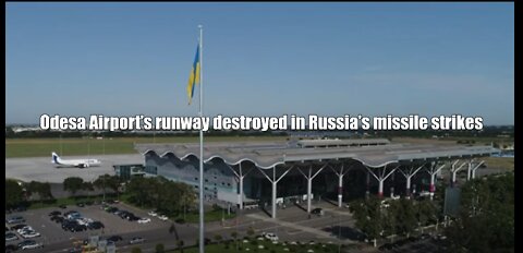 Odesa Airport’s runway destroyed in Russia’s missile strikes