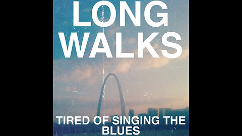 Tired Of Singing The Blues - Long Walks