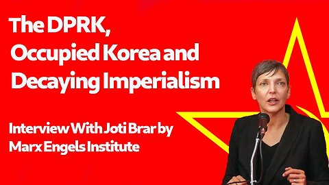 The DPRK, Occupied Korea and Decaying Imperialism - Joti Brar with Marx Engels Institute