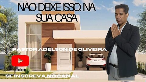 Não deixe isso na sua casa - 1 - Pr. Adelson de Oliveira-M.C.R