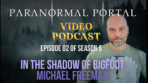 S6EP02 - In The Shadow of Bigfoot - Michael Freeman - Video Podcast