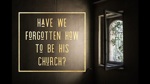 Have We Forgotten How to Be His Church? // Revealing the Truth