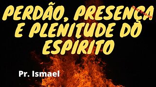 O Perdão, a Presença e a Plenitude do Espírito