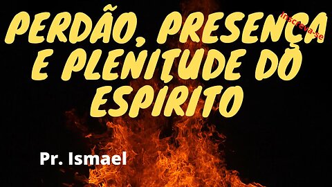 O Perdão, a Presença e a Plenitude do Espírito