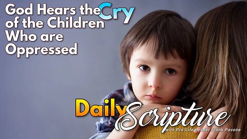 Scripture Reading and Reflection - God Hears the Cry of the Children Who are Oppressed - 7/19/23