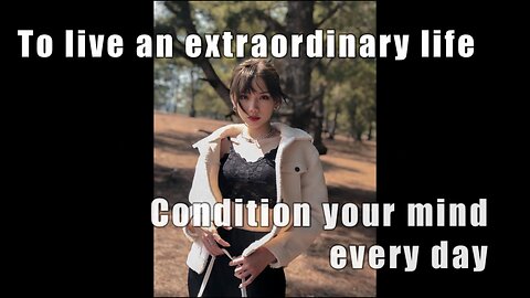 To live an extraordinary life you must condition your mind every day