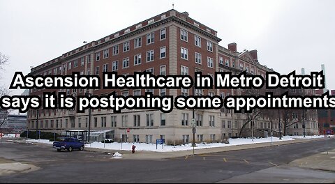 Ascension Healthcare in Metro Detroit says it is postponing some appointments