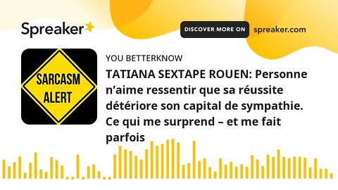 TATIANA SEXTAPE ROUEN: Personne n’aime ressentir que sa réussite détériore son capital de sympathie.