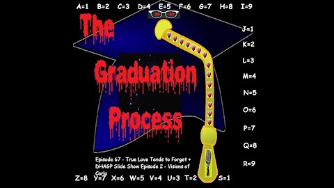 067 The Graduation Process Episode 67 True Love Tends to Forget+DHAGP Slide Show Episode 2 Visions ...