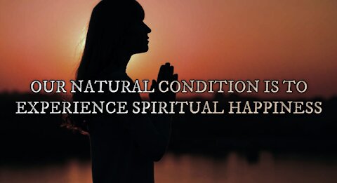 MINDFULNESS VIDEO SERIES (9): OUR NATURAL CONDITION IS TO EXPERIENCE SPIRITUAL HAPPINESS