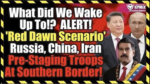 What Did We Wake Up To!? 'Red Dawn Scenario' Russia, China Pre-Staging Troops At Southern Border!