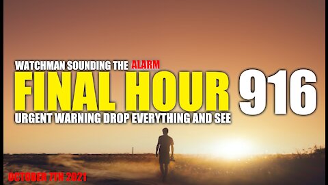 FINAL HOUR 916 - URGENT WARNING DROP EVERYTHING AND SEE - WATCHMAN SOUNDING THE ALARM