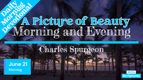 June 21 Morning Devotional | A Picture of Beauty | Morning and Evening by Charles Spurgeon