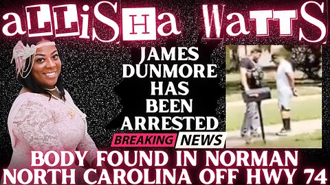 Body of ALLISHA WATTS FOUND! James Dunmore Has Been Arrested!