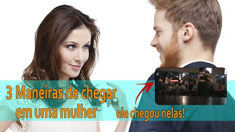 3 maneiras sensacionais de chegar em uma mulher