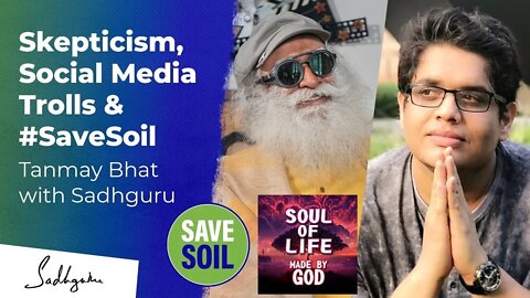 Skepticism, Social Media Trolls & #SaveSoil Tanmay Bhat with Sadhguru | Soul Of Life - Made By God