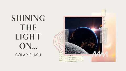 Shining the Light On… SOLAR FLASH - Episode 17 @amberromaniuk