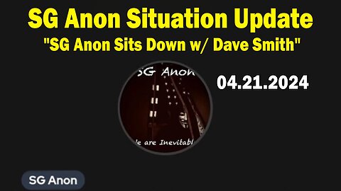 SG Anon Situation Update Apr 21- " SG Anon Sits Down Dave Smith "