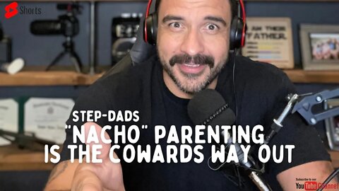 Step-Dad's, NACHO Parenting is for Cowards