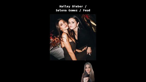 Hailey Bieber / Selena Gomez / Feud