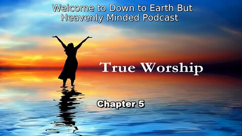 The True Worship by J. S. Blackburn, on Down to Earth But Heavenly Minded Podcast, Chapter 5