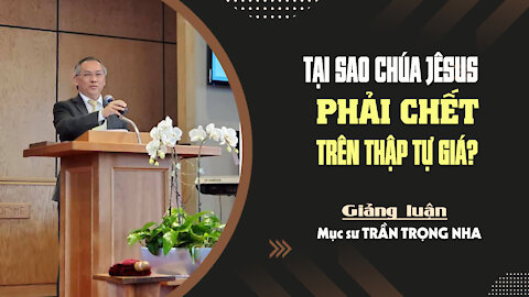 TẠI SAO CHÚA JÊSUS PHẢI CHẾT TRÊN THẬP TỰ GIÁ? - Philíp 2:8 || Mục sư TRẦN TRỌNG NHA