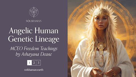 The Angelic Human Genetic Lineage: Ashayana Deane MCEO Freedom Teachings