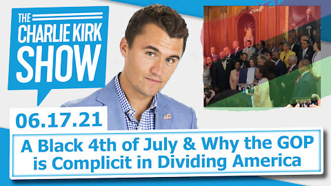 A Black 4th of July & Why the GOP is Complicit in Dividing America | The Charlie Kirk Show LIVE 6.17