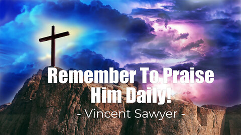 Remember To Praise Him Daily!