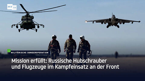 Mission erfüllt: Russische Hubschrauber und Flugzeuge im Kampfeinsatz an der Front