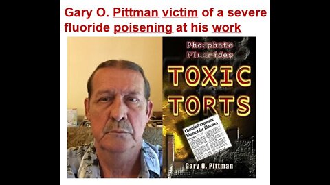 Gary O. Pittman tell his story about his FLUORIDE poisening at work