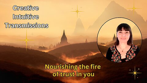 Nourishing the fire of trust in you | Creative Intuitive Transmission | High vibration art