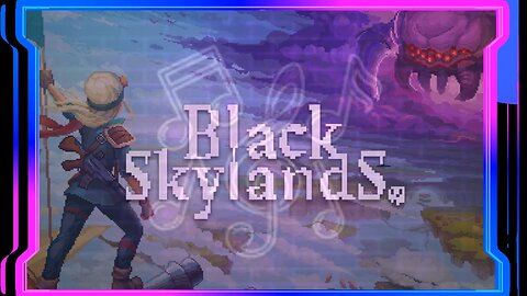 Ear Pleasing Music - [BLACK SKYLANDS] Gameplay (31 Jul 2023)