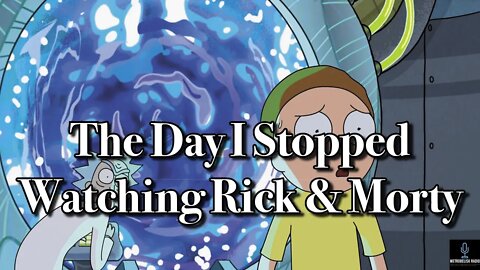 The Day I Stopped Watching Rick & Morty