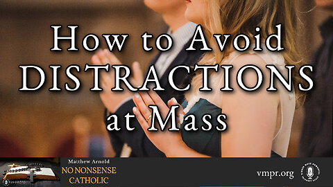 18 Oct 23, No Nonsense Catholic: How to Avoid Distractions at Mass