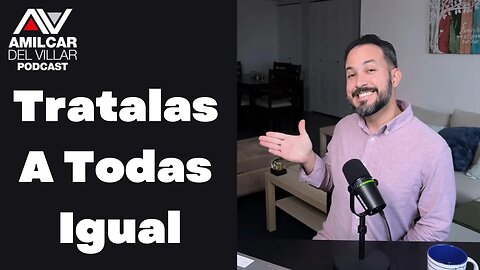 Tratalas a todas igual. Ep51