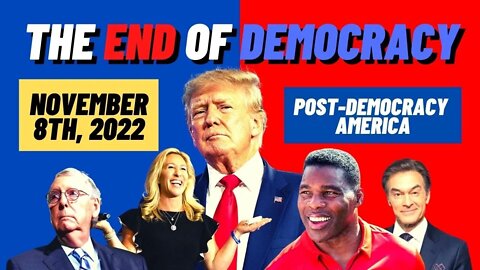 The END of DEMOCRACY: November 8th, 2022 | What Does a Post-Democracy U.S. Look Like