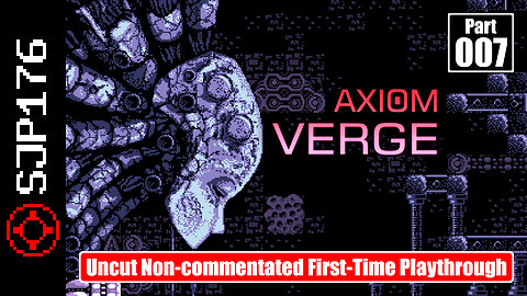 Axiom Verge—Part 007—Uncut Non-commentated First-Time Playthrough