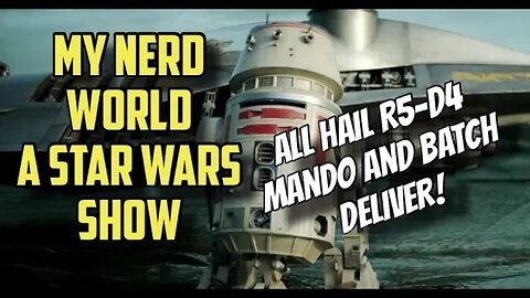 A Star Wars Show: All Hail R5D4! Mando and Bad Batch deliver!