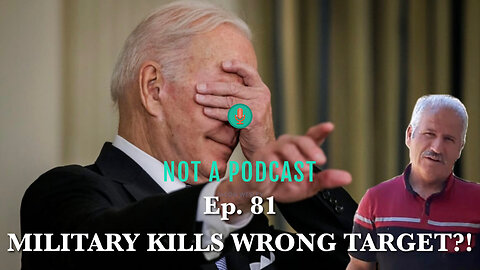 Ep. 81 Military KILLS Wrong Target? - NOT A PODCAST