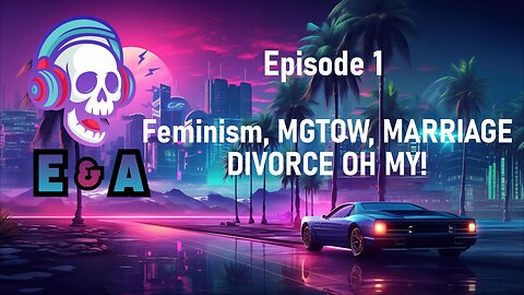 Episode 1- Feminist, MGTOW, Divorce, Marriage!