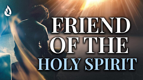 You Can Be A Friend of the Holy Spirit