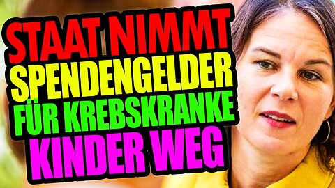 Der Staat nimmt Spendengelder von krebskranken Kindern weg!@ZERBERSTER🙈