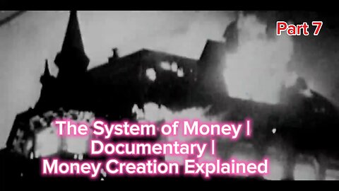 Part 7: The System of Money | Documentary | Money Creation Explained