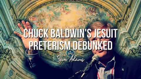 Sam Adams - Chuck Baldwin's Jesuit Preterism Debunked